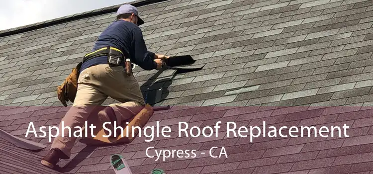 Asphalt Shingle Roof Replacement Cypress - CA