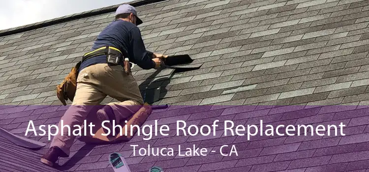 Asphalt Shingle Roof Replacement Toluca Lake - CA