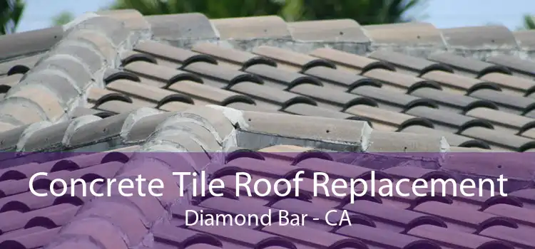 Concrete Tile Roof Replacement Diamond Bar - CA