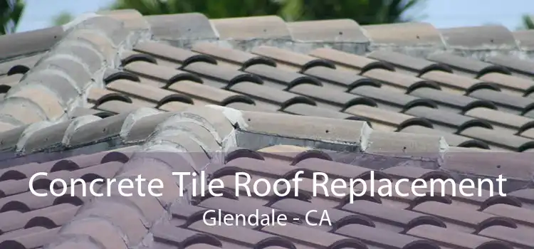 Concrete Tile Roof Replacement Glendale - CA