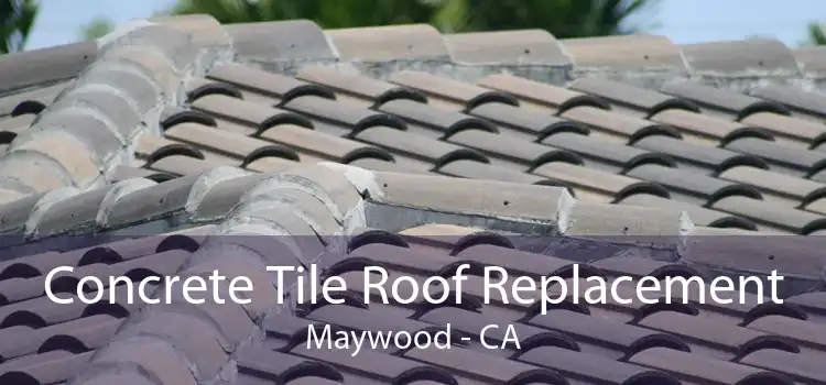 Concrete Tile Roof Replacement Maywood - CA