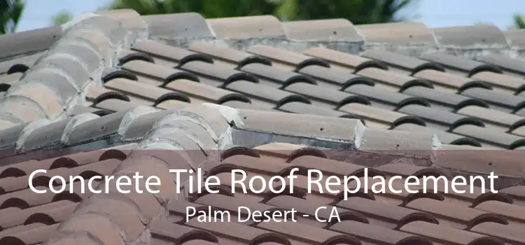 Concrete Tile Roof Replacement Palm Desert - CA
