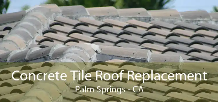 Concrete Tile Roof Replacement Palm Springs - CA