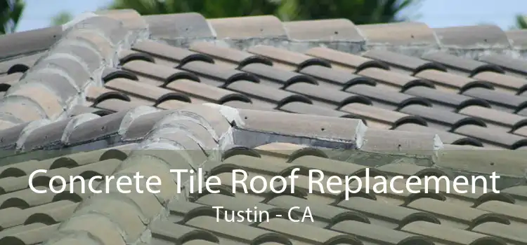 Concrete Tile Roof Replacement Tustin - CA