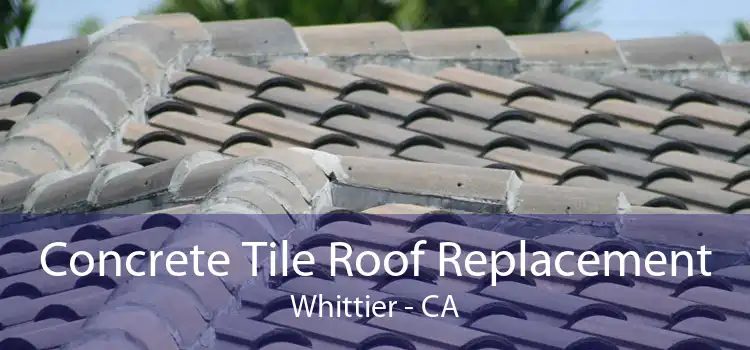 Concrete Tile Roof Replacement Whittier - CA