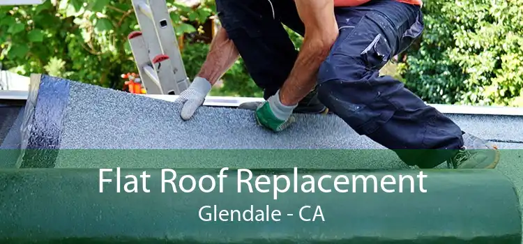 Flat Roof Replacement Glendale - CA