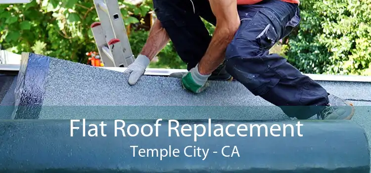 Flat Roof Replacement Temple City - CA