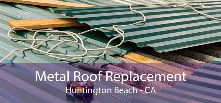 Metal Roof Replacement Huntington Beach - CA