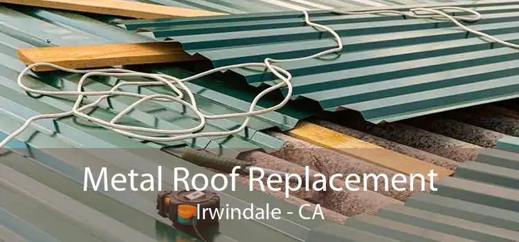Metal Roof Replacement Irwindale - CA
