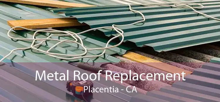 Metal Roof Replacement Placentia - CA