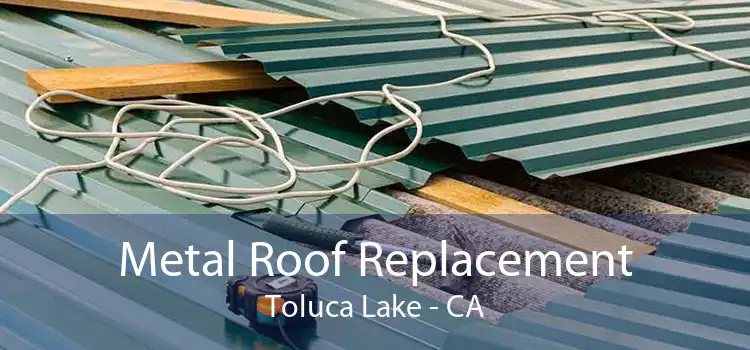 Metal Roof Replacement Toluca Lake - CA