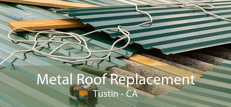 Metal Roof Replacement Tustin - CA