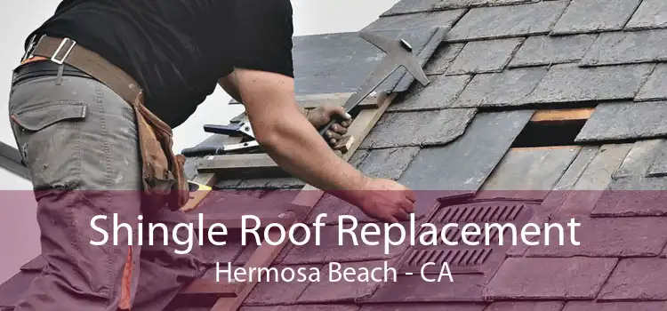 Shingle Roof Replacement Hermosa Beach - CA