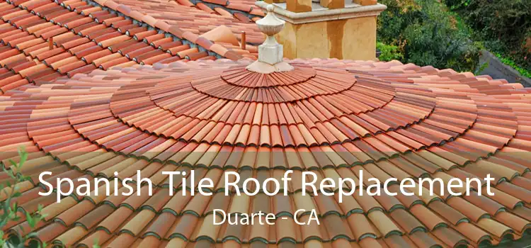 Spanish Tile Roof Replacement Duarte - CA