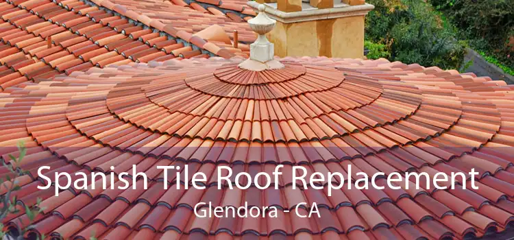 Spanish Tile Roof Replacement Glendora - CA