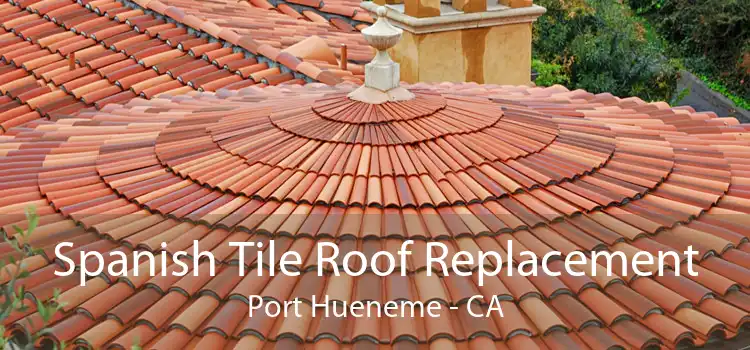 Spanish Tile Roof Replacement Port Hueneme - CA