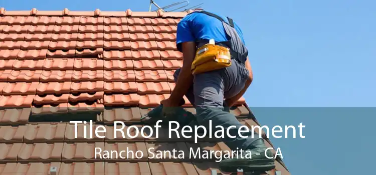 Tile Roof Replacement Rancho Santa Margarita - CA