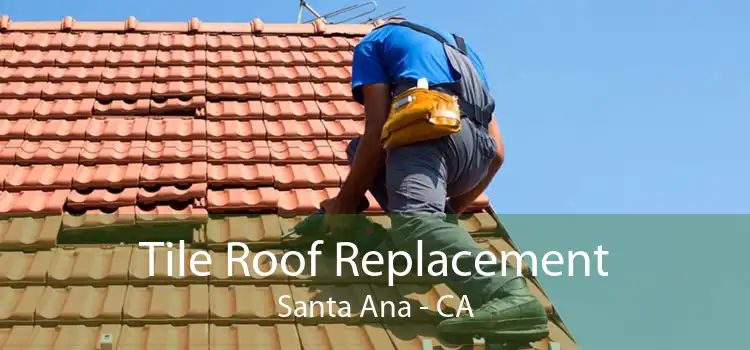 Tile Roof Replacement Santa Ana - CA