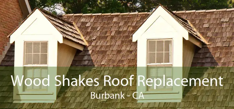 Wood Shakes Roof Replacement Burbank - CA