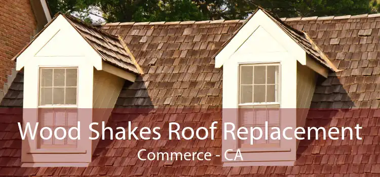 Wood Shakes Roof Replacement Commerce - CA