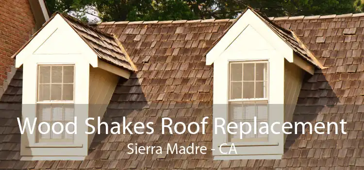 Wood Shakes Roof Replacement Sierra Madre - CA