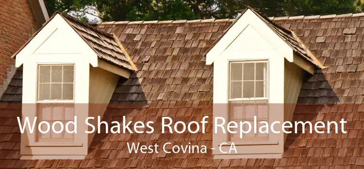 Wood Shakes Roof Replacement West Covina - CA