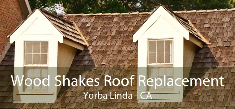 Wood Shakes Roof Replacement Yorba Linda - CA