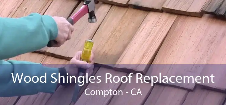 Wood Shingles Roof Replacement Compton - CA