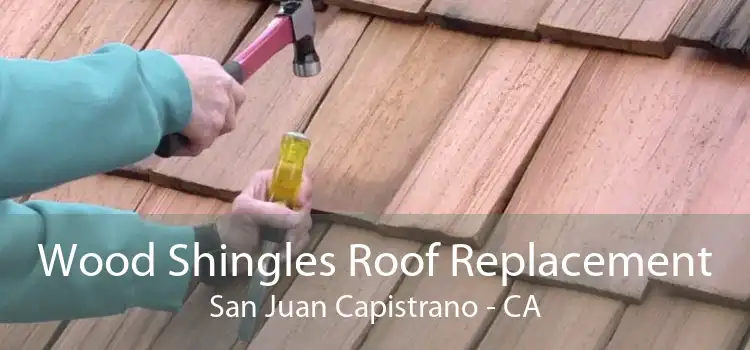 Wood Shingles Roof Replacement San Juan Capistrano - CA