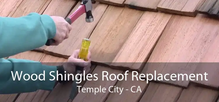 Wood Shingles Roof Replacement Temple City - CA