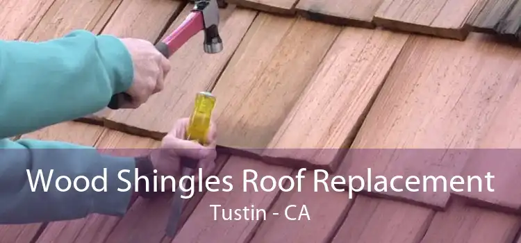 Wood Shingles Roof Replacement Tustin - CA