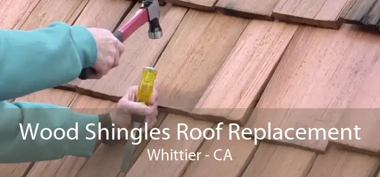 Wood Shingles Roof Replacement Whittier - CA