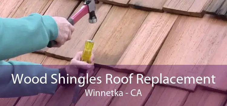 Wood Shingles Roof Replacement Winnetka - CA